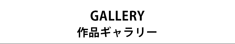 GALLERY 作品ギャラリー